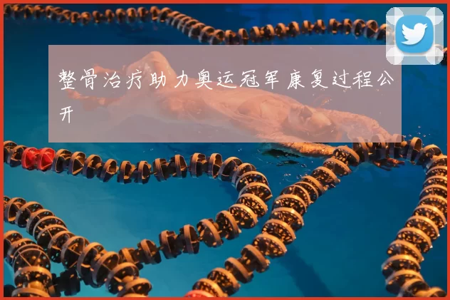 整骨治疗助力奥运冠军康复过程公开