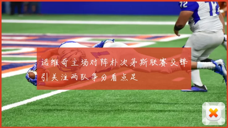 诺维奇主场对阵朴次茅斯联赛交锋引关注两队争分看点足