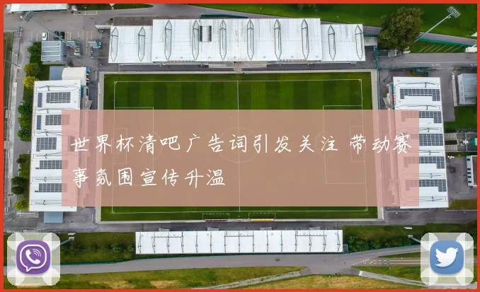 世界杯清吧广告词引发关注 带动赛事氛围宣传升温